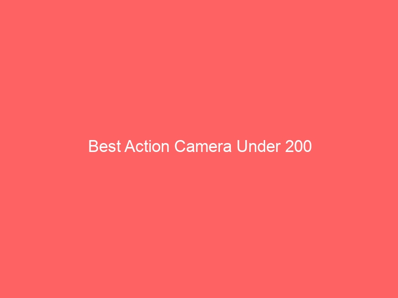 Read more about the article Best Action Camera Under 200