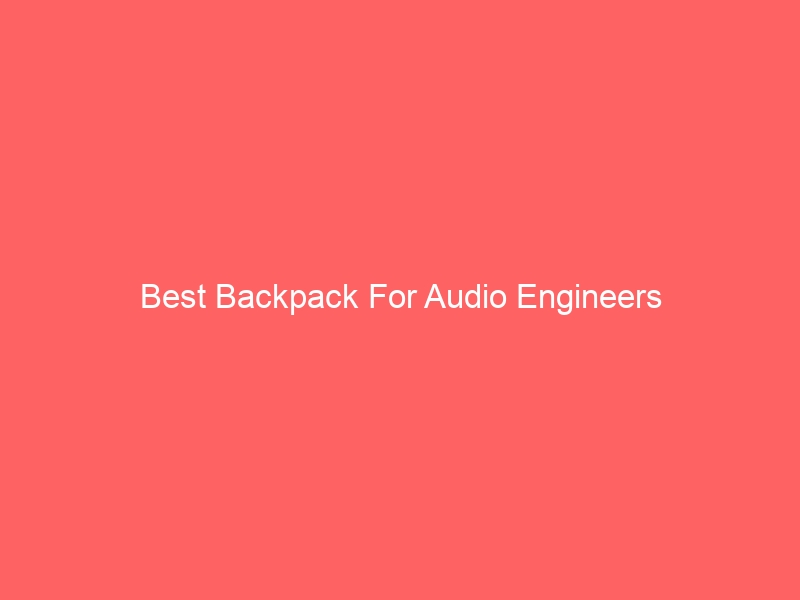 Read more about the article Best Backpack For Audio Engineers