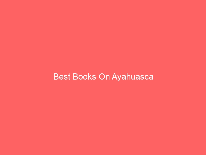 Read more about the article Best Books On Ayahuasca