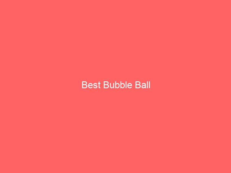 Read more about the article Best Bubble Ball