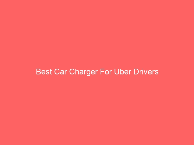 Read more about the article Best Car Charger For Uber Drivers