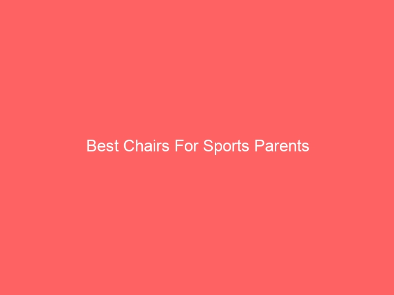 Read more about the article Best Chairs For Sports Parents