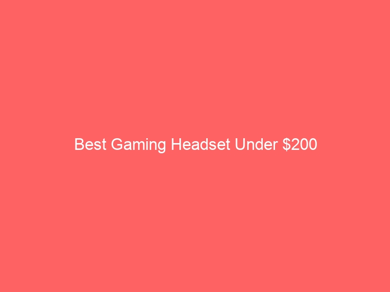 Read more about the article Best Gaming Headset Under $200