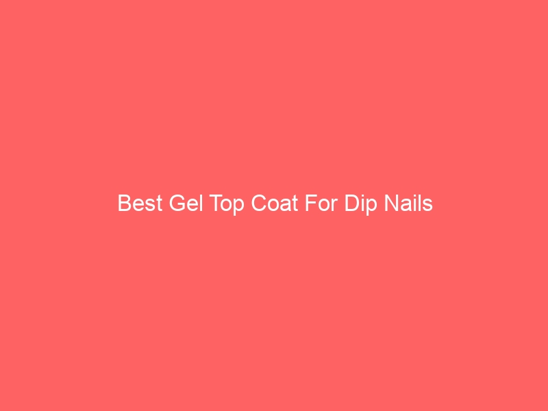 Read more about the article Best Gel Top Coat For Dip Nails