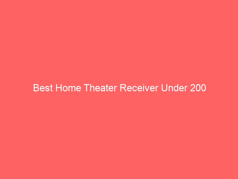 Read more about the article Best Home Theater Receiver Under 200