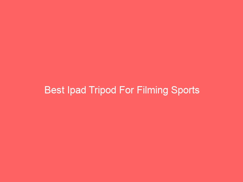 Read more about the article Best Ipad Tripod For Filming Sports