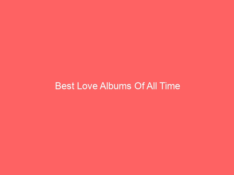 Read more about the article Best Love Albums Of All Time