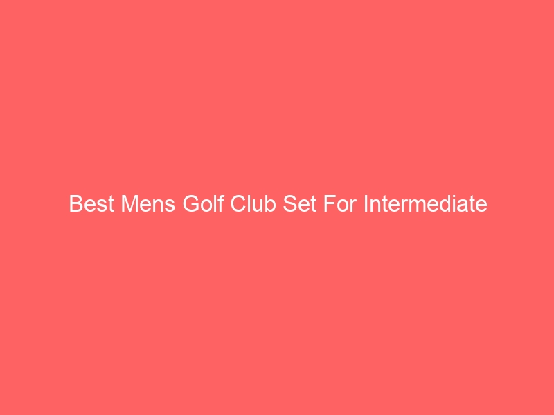 Read more about the article Best Mens Golf Club Set For Intermediate