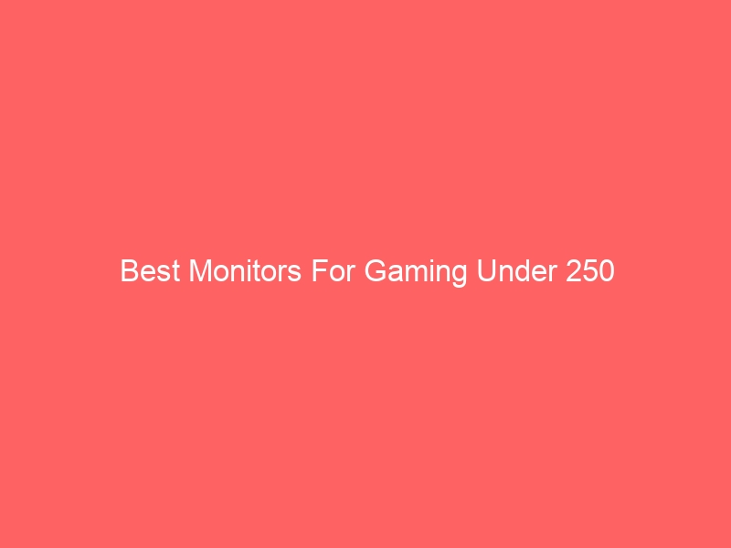 Read more about the article Best Monitors For Gaming Under 250