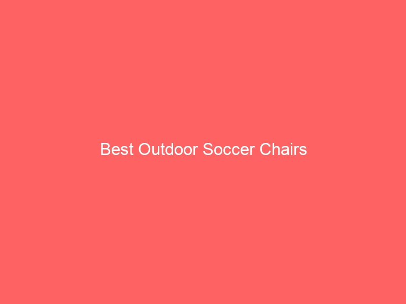 Read more about the article Best Outdoor Soccer Chairs