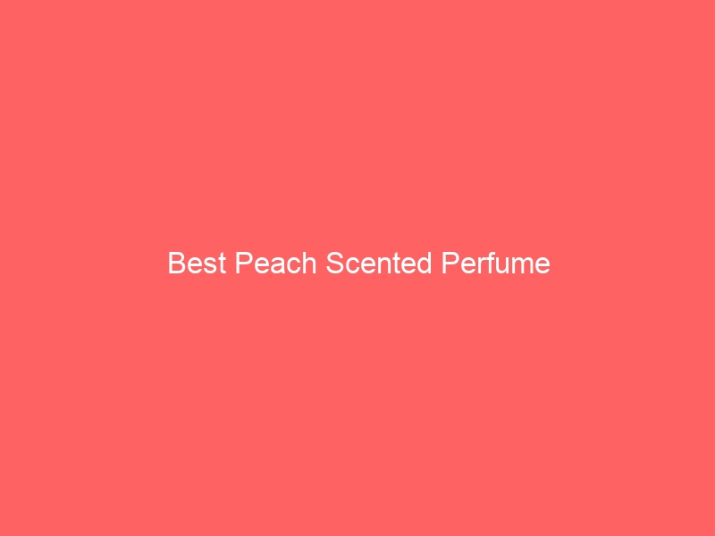 Read more about the article Best Peach Scented Perfume