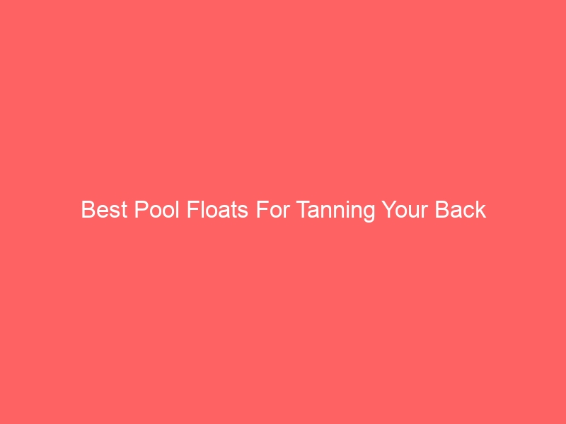 Read more about the article Best Pool Floats For Tanning Your Back