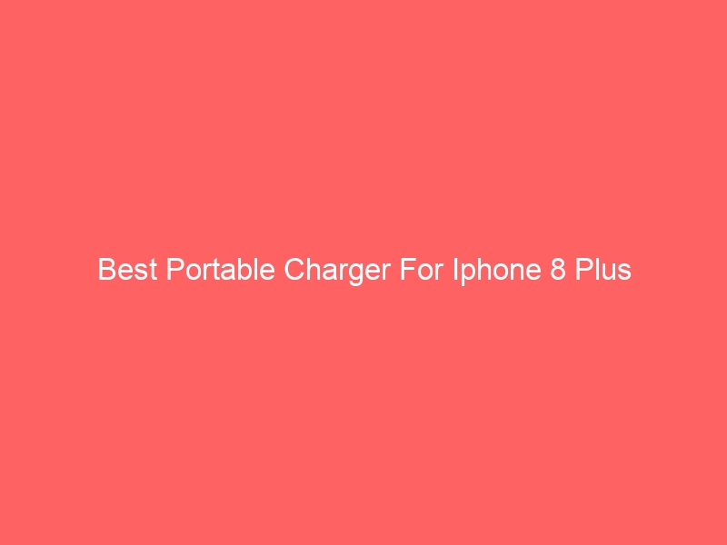 Read more about the article Best Portable Charger For Iphone 8 Plus