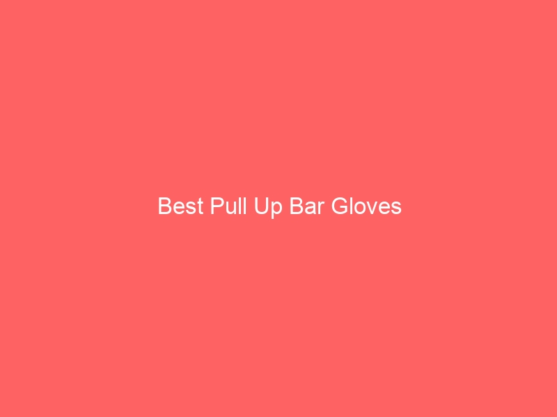 Read more about the article Best Pull Up Bar Gloves