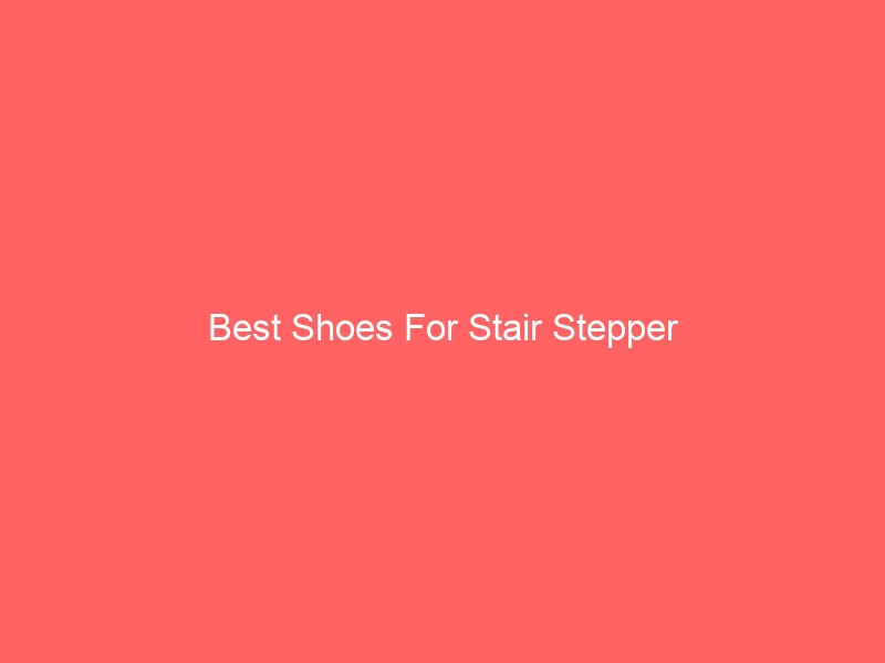 Read more about the article Best Shoes For Stair Stepper