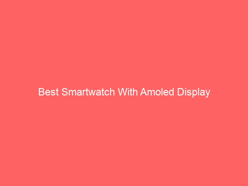 Read more about the article Best Smartwatch With Amoled Display