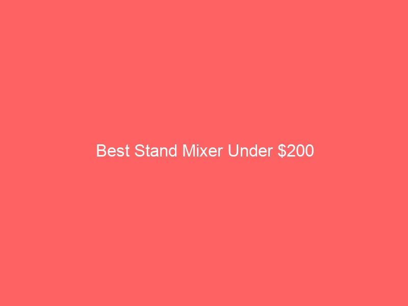 Read more about the article Best Stand Mixer Under $200