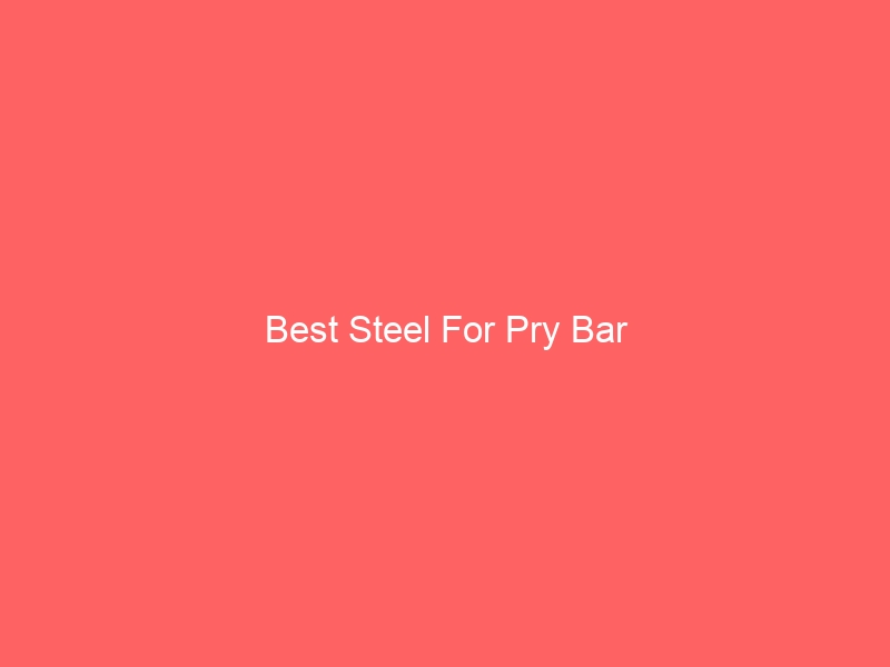 Read more about the article Best Steel For Pry Bar