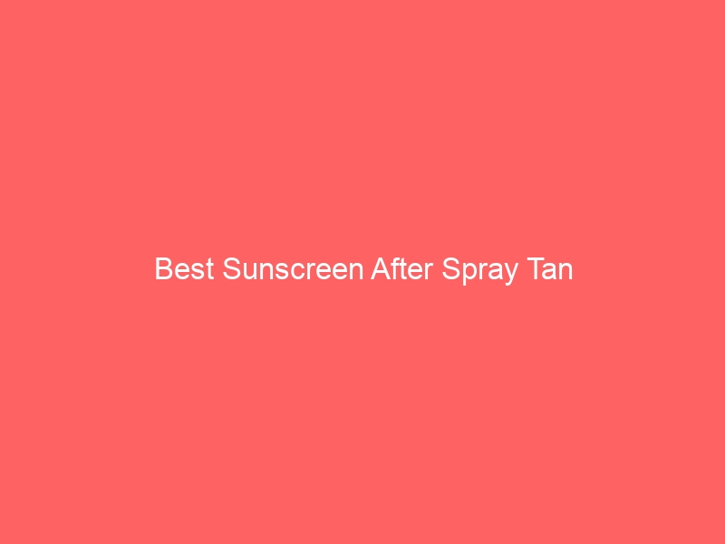 Read more about the article Best Sunscreen After Spray Tan