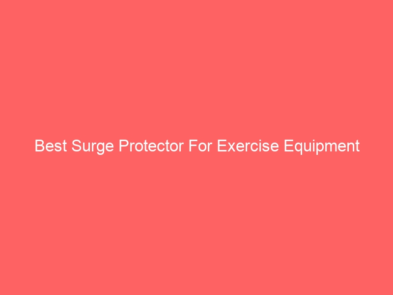 Read more about the article Best Surge Protector For Exercise Equipment