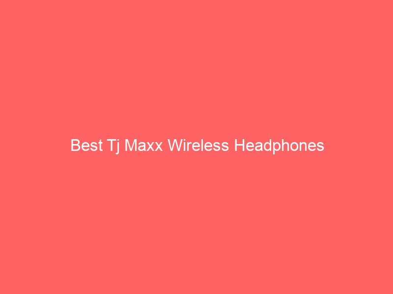 Read more about the article Best Tj Maxx Wireless Headphones