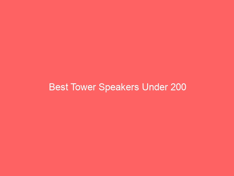 Read more about the article Best Tower Speakers Under 200