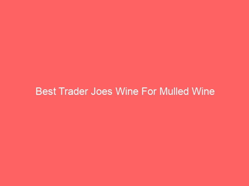 Read more about the article Best Trader Joes Wine For Mulled Wine