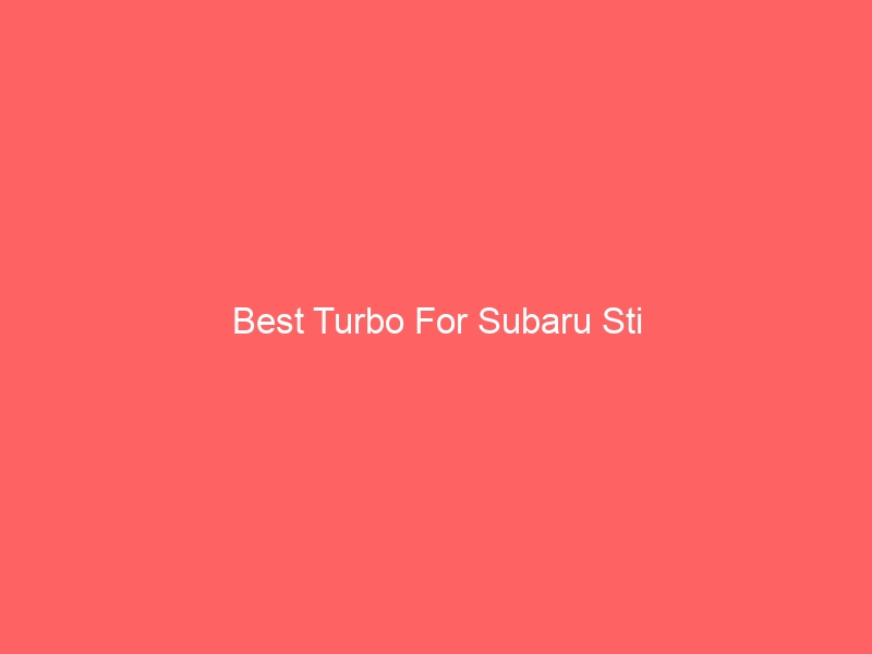 Read more about the article Best Turbo For Subaru Sti
