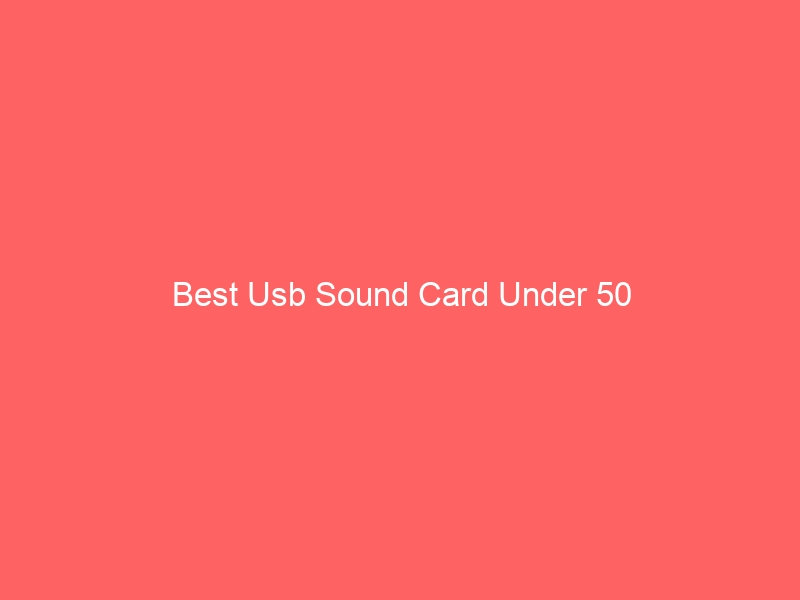 Read more about the article Best Usb Sound Card Under 50