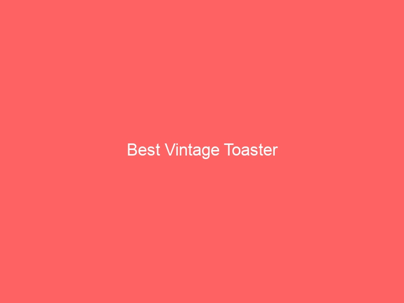 Read more about the article Best Vintage Toaster