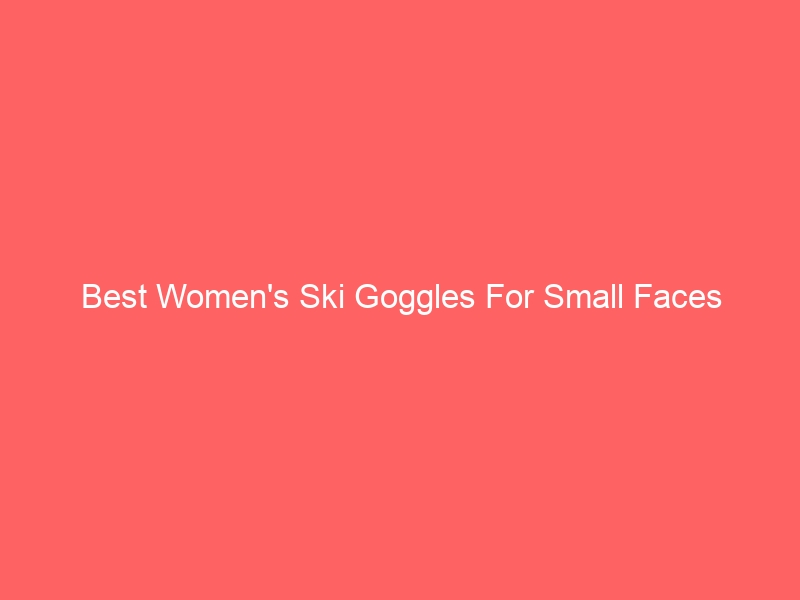 Read more about the article Best Women’s Ski Goggles For Small Faces