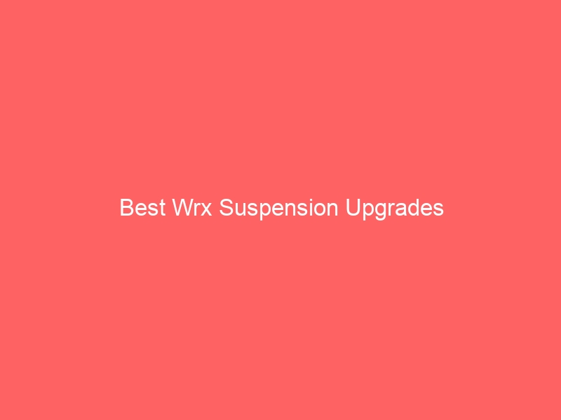 Read more about the article Best Wrx Suspension Upgrades