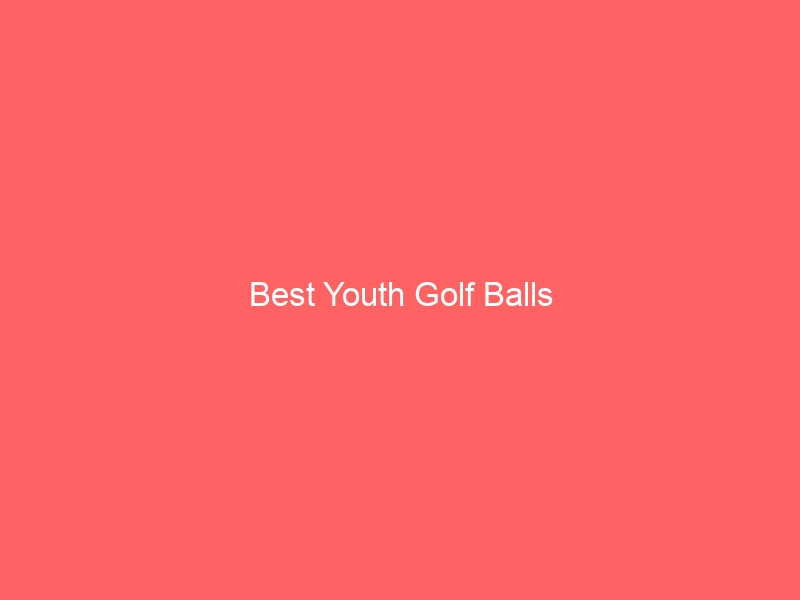 Read more about the article Best Youth Golf Balls