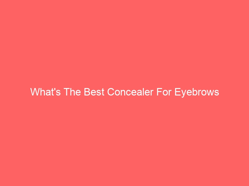 Read more about the article What’s The Best Concealer For Eyebrows